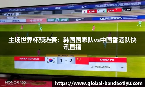主场世界杯预选赛：韩国国家队vs中国香港队快讯直播