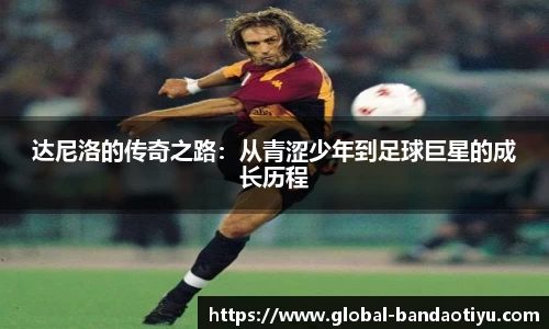 达尼洛的传奇之路：从青涩少年到足球巨星的成长历程